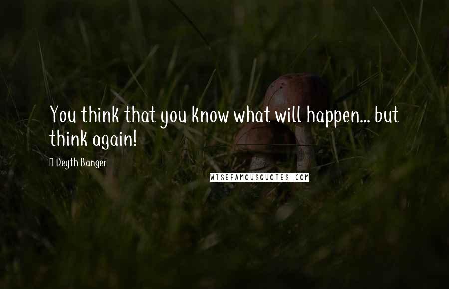 Deyth Banger Quotes: You think that you know what will happen... but think again!