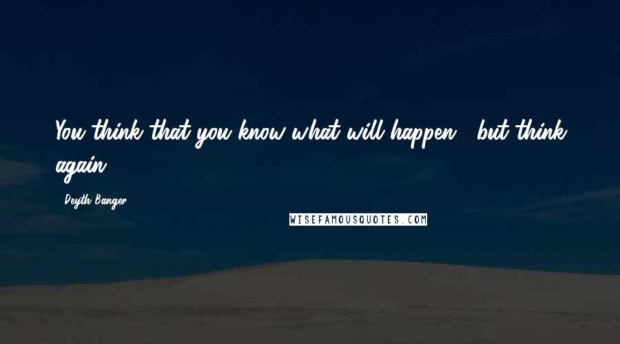 Deyth Banger Quotes: You think that you know what will happen... but think again!