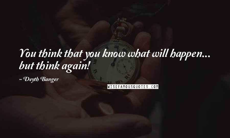 Deyth Banger Quotes: You think that you know what will happen... but think again!