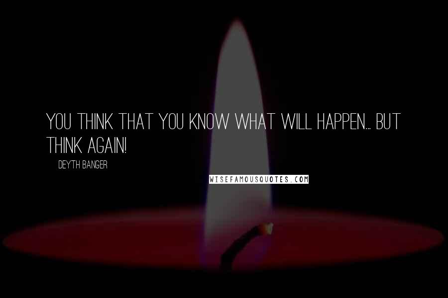 Deyth Banger Quotes: You think that you know what will happen... but think again!