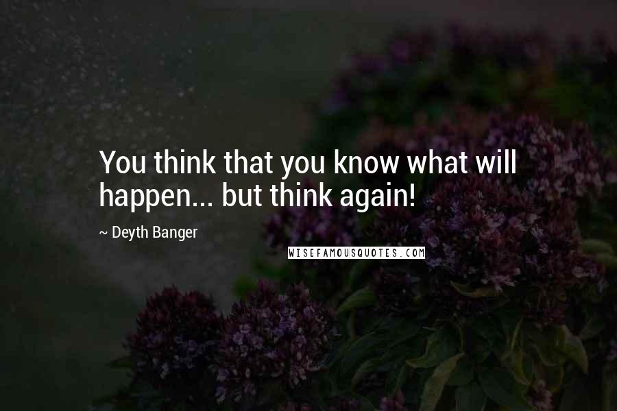 Deyth Banger Quotes: You think that you know what will happen... but think again!