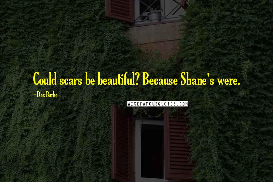 Dez Burke Quotes: Could scars be beautiful? Because Shane's were.