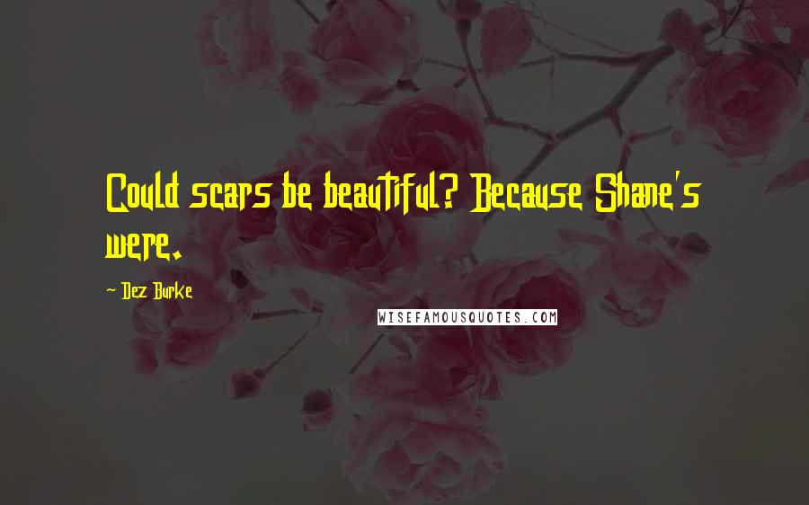 Dez Burke Quotes: Could scars be beautiful? Because Shane's were.