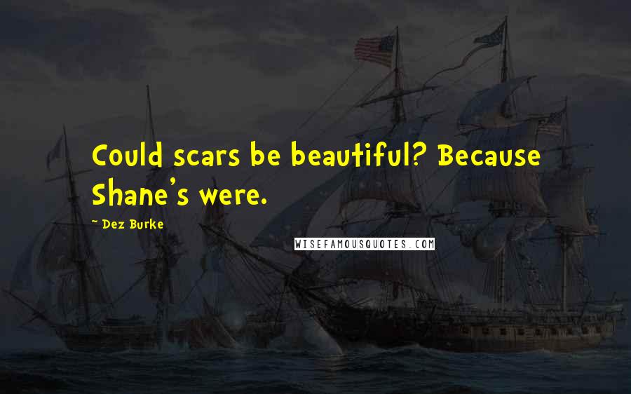 Dez Burke Quotes: Could scars be beautiful? Because Shane's were.