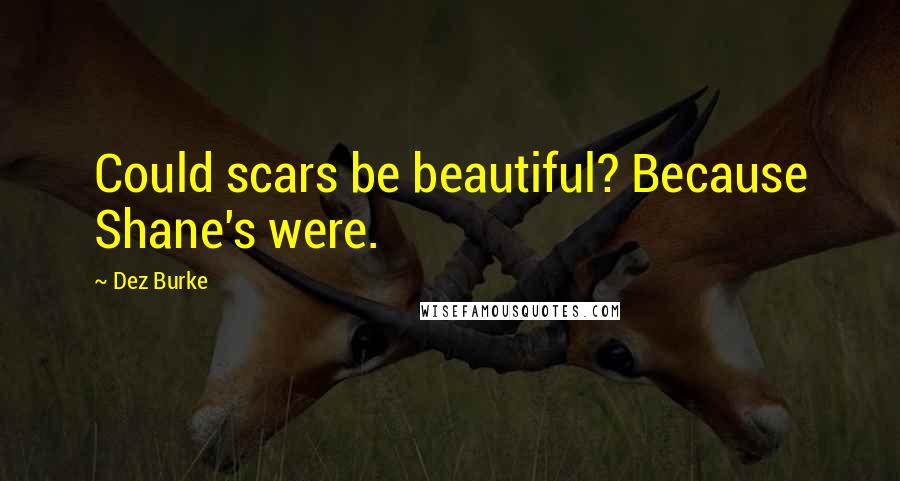 Dez Burke Quotes: Could scars be beautiful? Because Shane's were.