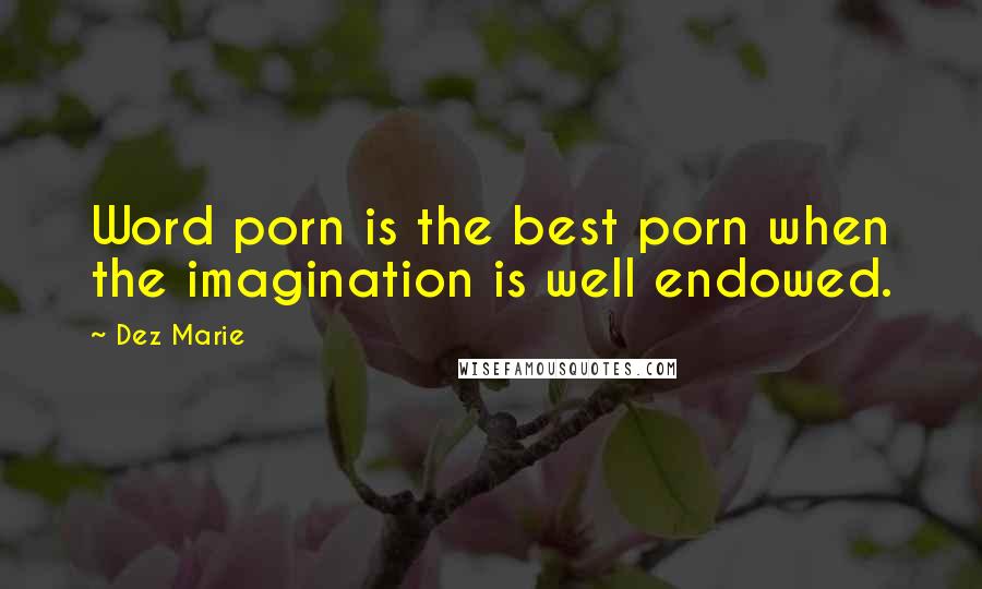 Dez Marie Quotes: Word porn is the best porn when the imagination is well endowed.