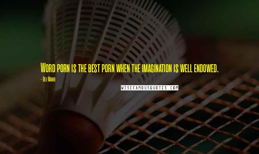 Dez Marie Quotes: Word porn is the best porn when the imagination is well endowed.