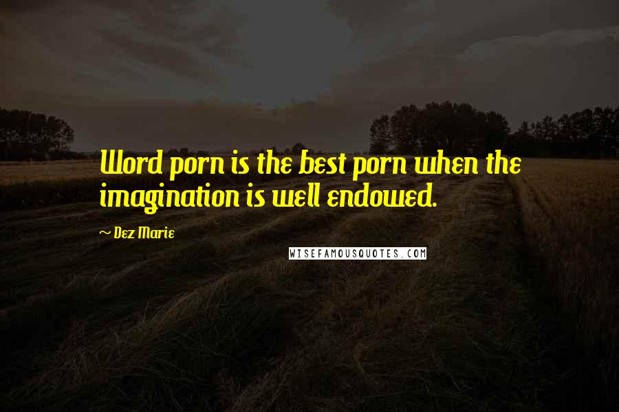 Dez Marie Quotes: Word porn is the best porn when the imagination is well endowed.