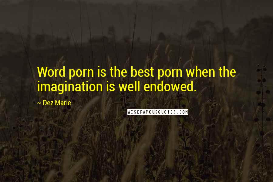 Dez Marie Quotes: Word porn is the best porn when the imagination is well endowed.