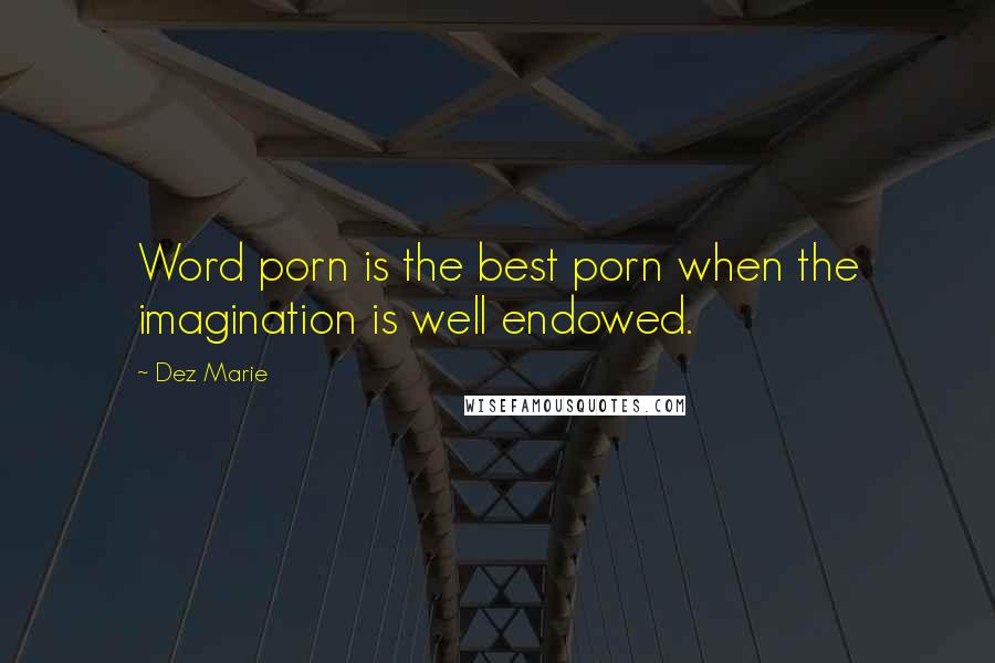 Dez Marie Quotes: Word porn is the best porn when the imagination is well endowed.