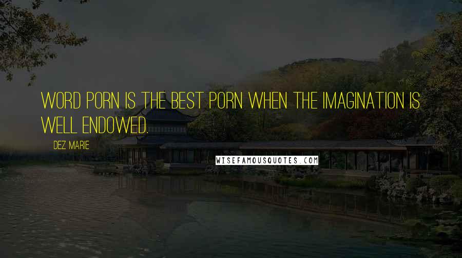 Dez Marie Quotes: Word porn is the best porn when the imagination is well endowed.