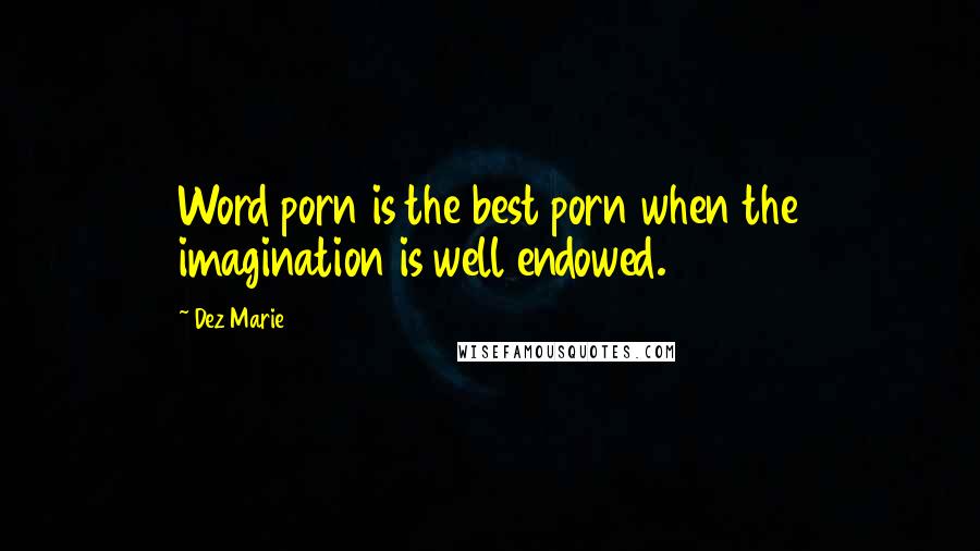 Dez Marie Quotes: Word porn is the best porn when the imagination is well endowed.