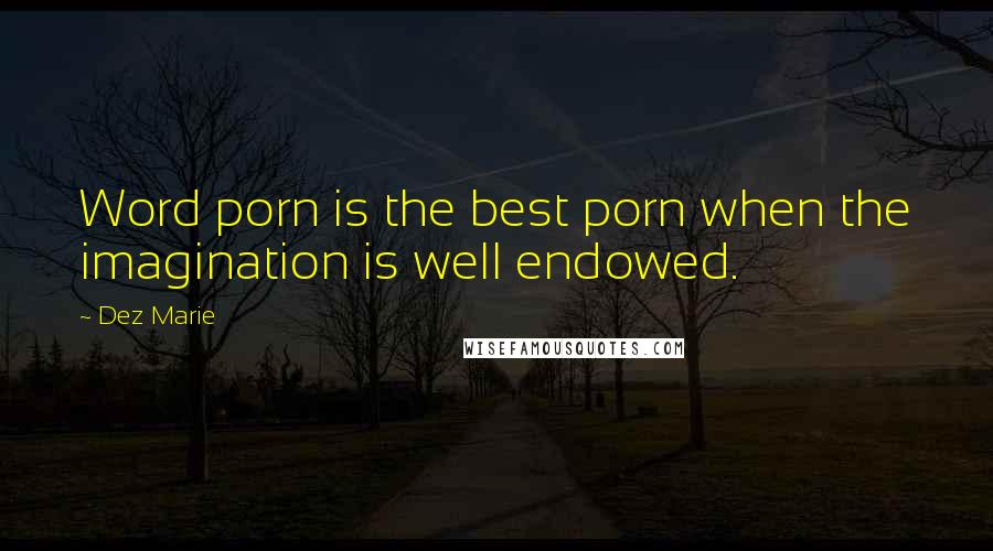 Dez Marie Quotes: Word porn is the best porn when the imagination is well endowed.
