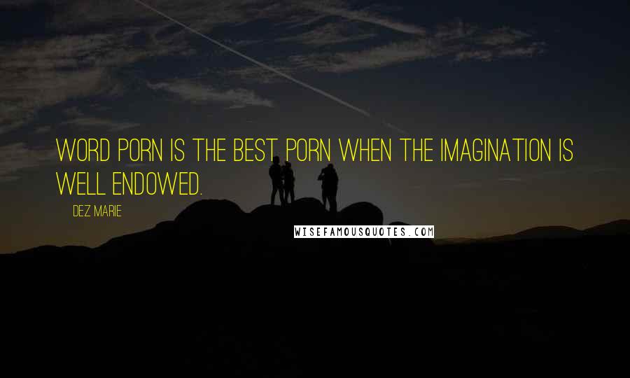 Dez Marie Quotes: Word porn is the best porn when the imagination is well endowed.