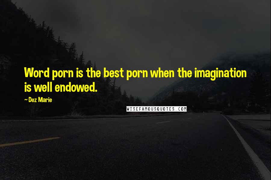 Dez Marie Quotes: Word porn is the best porn when the imagination is well endowed.