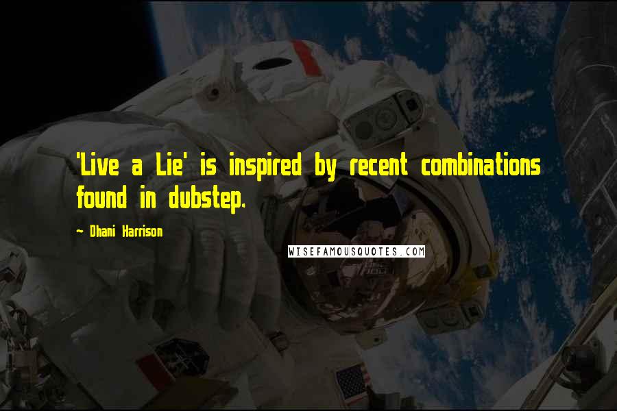 Dhani Harrison Quotes: 'Live a Lie' is inspired by recent combinations found in dubstep.