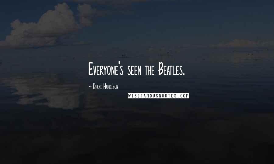 Dhani Harrison Quotes: Everyone's seen the Beatles.