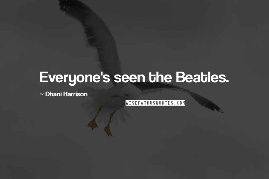 Dhani Harrison Quotes: Everyone's seen the Beatles.