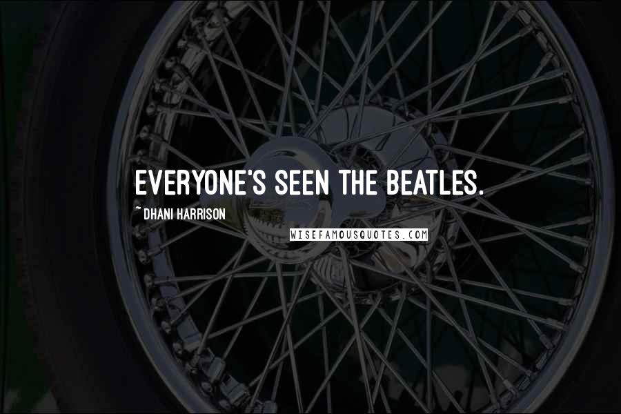 Dhani Harrison Quotes: Everyone's seen the Beatles.