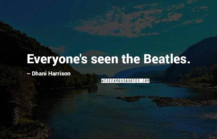 Dhani Harrison Quotes: Everyone's seen the Beatles.