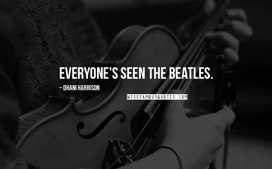 Dhani Harrison Quotes: Everyone's seen the Beatles.