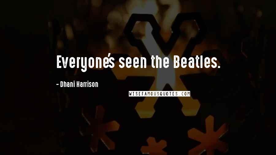 Dhani Harrison Quotes: Everyone's seen the Beatles.