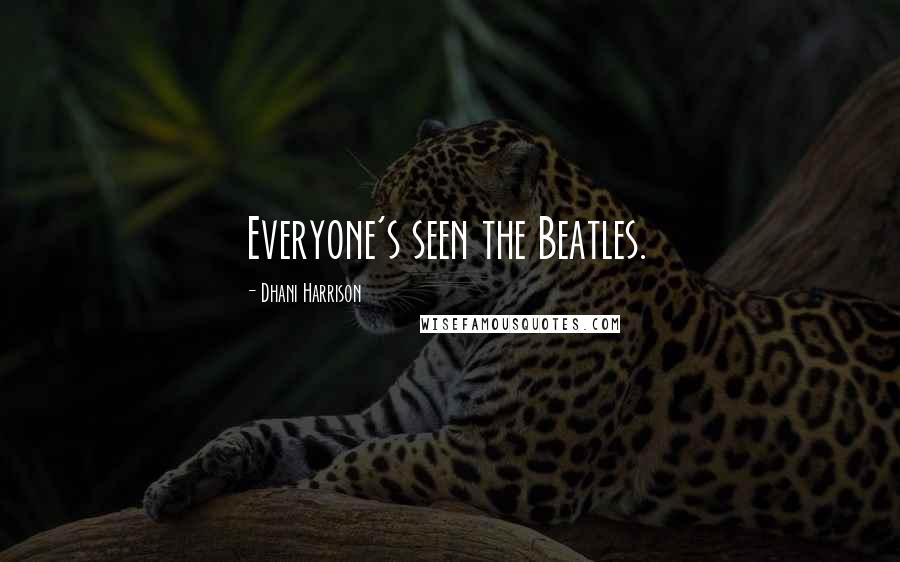 Dhani Harrison Quotes: Everyone's seen the Beatles.