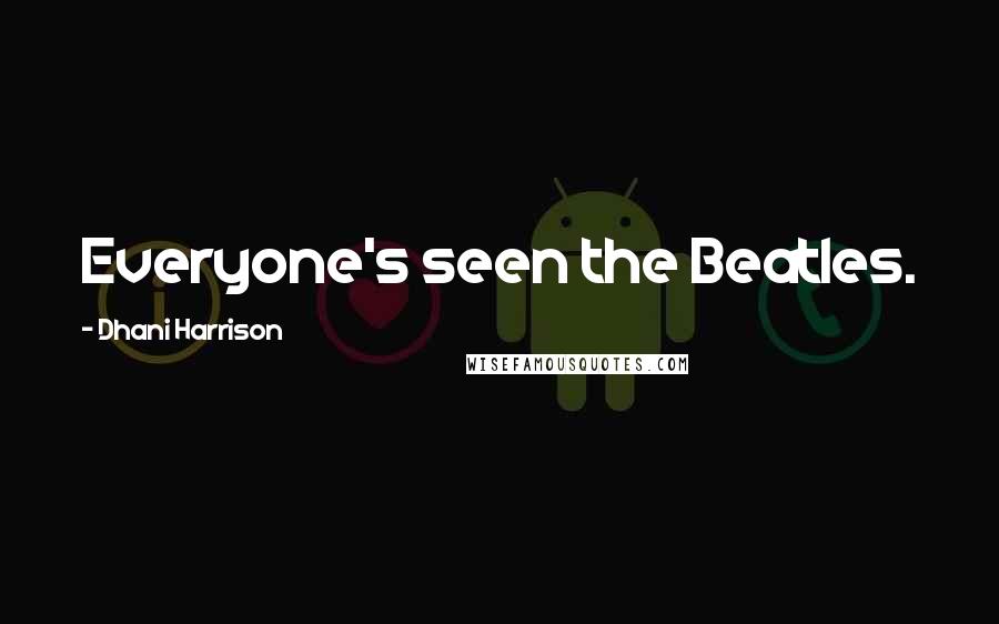 Dhani Harrison Quotes: Everyone's seen the Beatles.