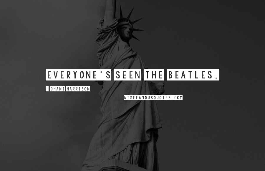 Dhani Harrison Quotes: Everyone's seen the Beatles.