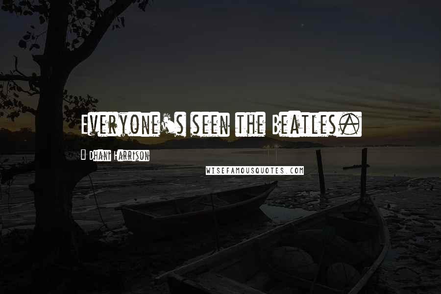 Dhani Harrison Quotes: Everyone's seen the Beatles.
