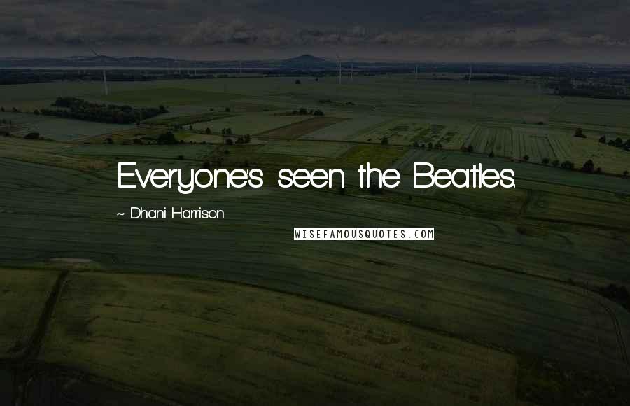 Dhani Harrison Quotes: Everyone's seen the Beatles.