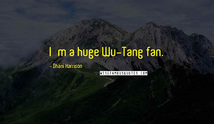 Dhani Harrison Quotes: I'm a huge Wu-Tang fan.