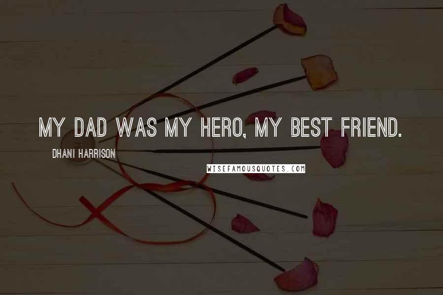 Dhani Harrison Quotes: My dad was my hero, my best friend.