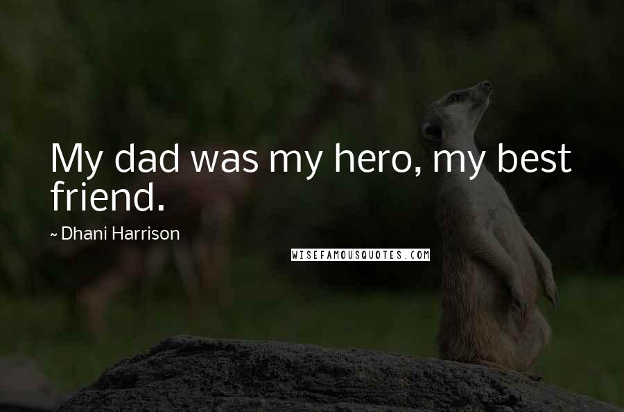 Dhani Harrison Quotes: My dad was my hero, my best friend.