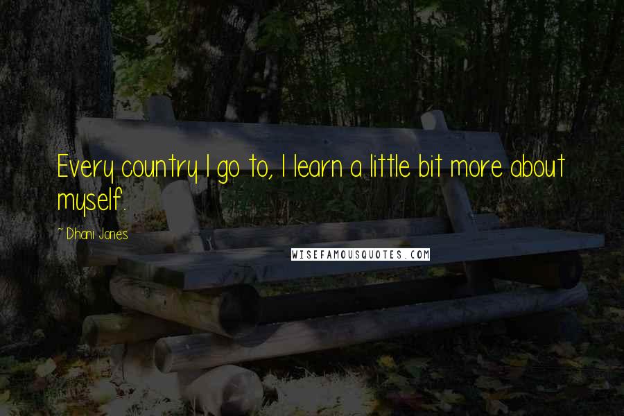 Dhani Jones Quotes: Every country I go to, I learn a little bit more about myself.