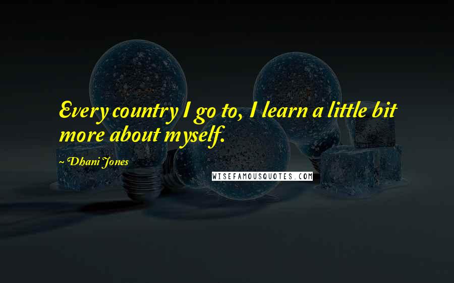 Dhani Jones Quotes: Every country I go to, I learn a little bit more about myself.