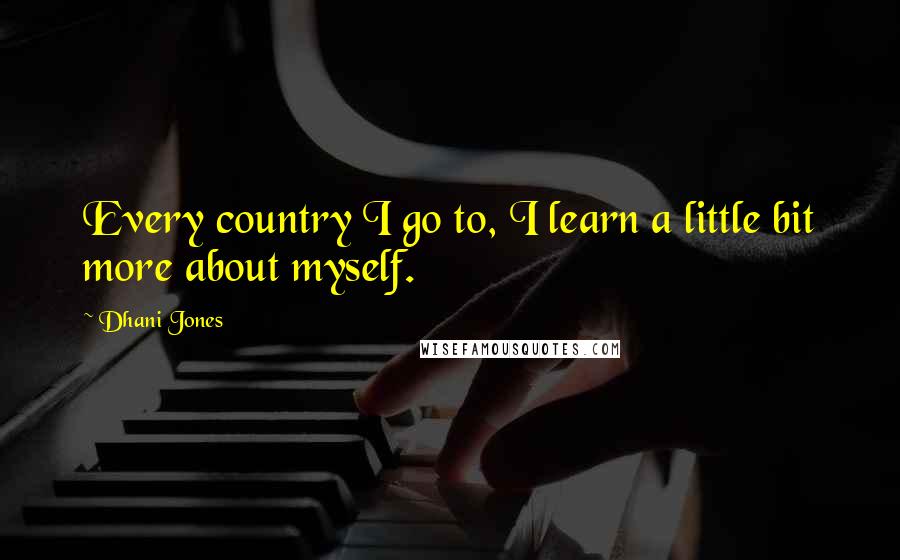 Dhani Jones Quotes: Every country I go to, I learn a little bit more about myself.