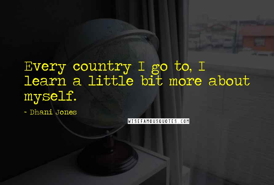 Dhani Jones Quotes: Every country I go to, I learn a little bit more about myself.