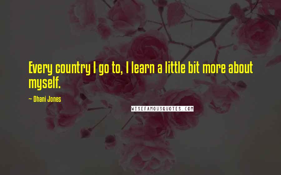 Dhani Jones Quotes: Every country I go to, I learn a little bit more about myself.