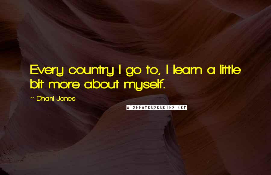 Dhani Jones Quotes: Every country I go to, I learn a little bit more about myself.