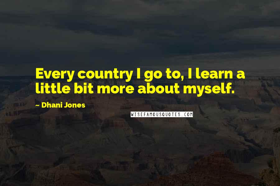 Dhani Jones Quotes: Every country I go to, I learn a little bit more about myself.