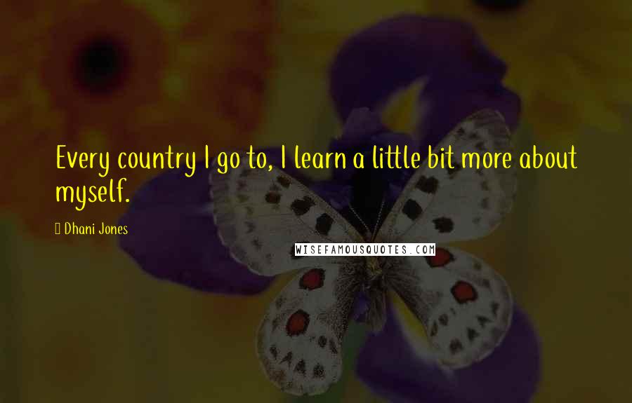 Dhani Jones Quotes: Every country I go to, I learn a little bit more about myself.