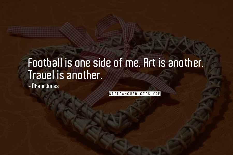 Dhani Jones Quotes: Football is one side of me. Art is another. Travel is another.