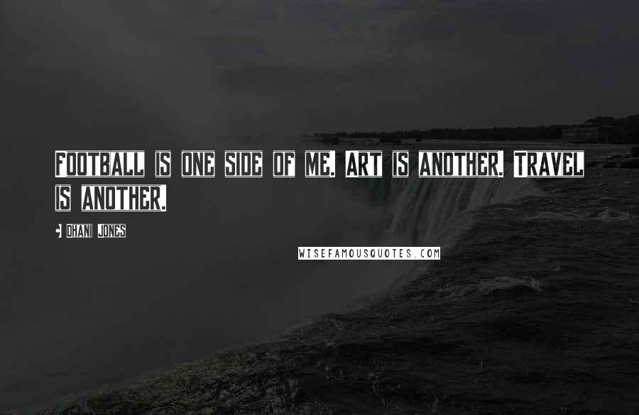 Dhani Jones Quotes: Football is one side of me. Art is another. Travel is another.