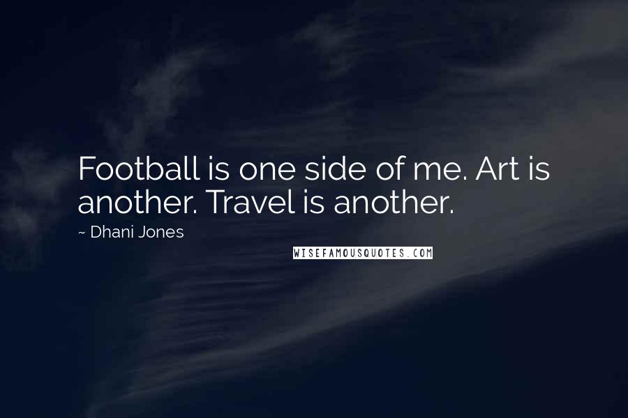 Dhani Jones Quotes: Football is one side of me. Art is another. Travel is another.