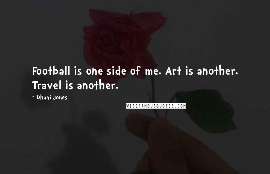 Dhani Jones Quotes: Football is one side of me. Art is another. Travel is another.