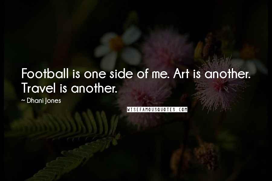 Dhani Jones Quotes: Football is one side of me. Art is another. Travel is another.