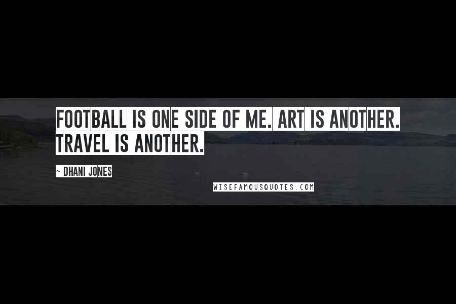 Dhani Jones Quotes: Football is one side of me. Art is another. Travel is another.