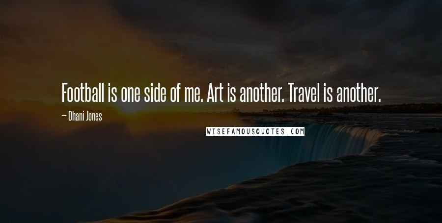 Dhani Jones Quotes: Football is one side of me. Art is another. Travel is another.