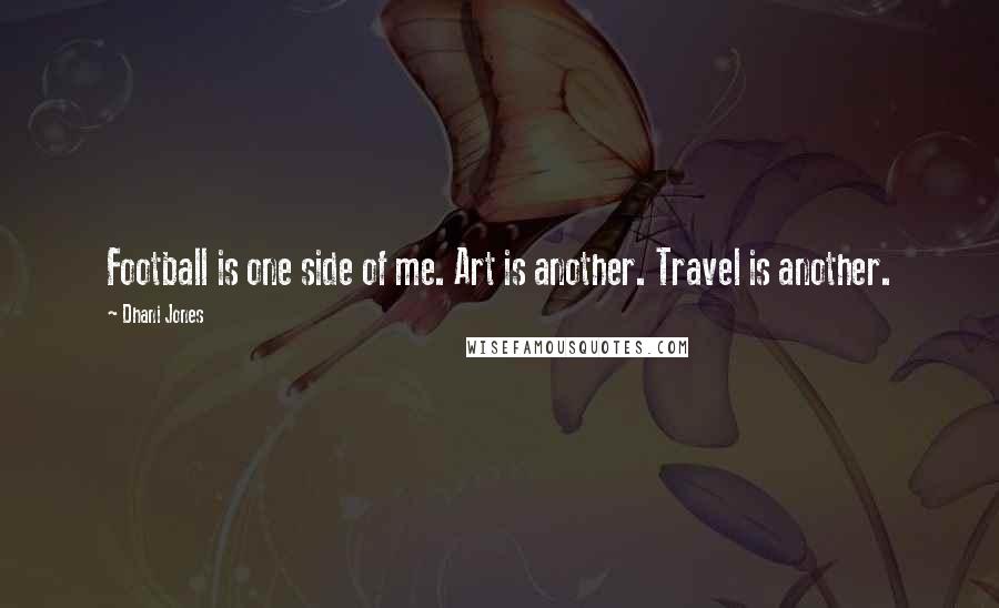 Dhani Jones Quotes: Football is one side of me. Art is another. Travel is another.